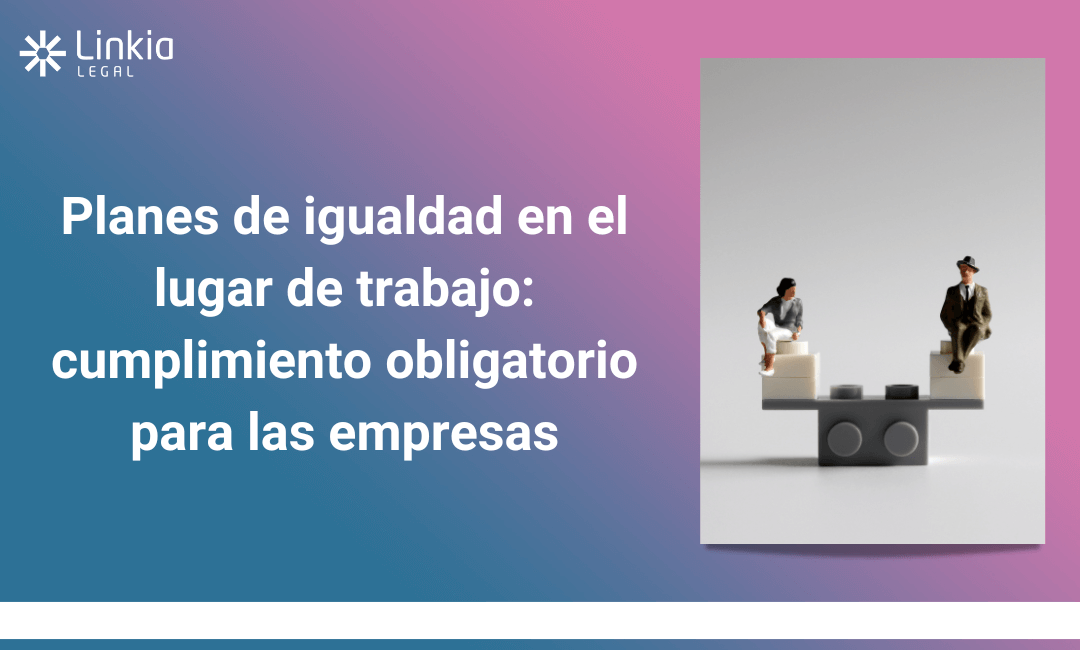 Diseño para el nuevo artículo de Linkia Legal sobre "Planes de igualdad en el lugar de trabajo: cumplimiento obligatorio para las empresas"