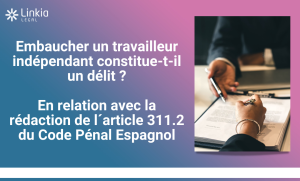 Embaucher un travailleur indépendant constitue-t-il un délit - Linkia Legal - Isabel Merino