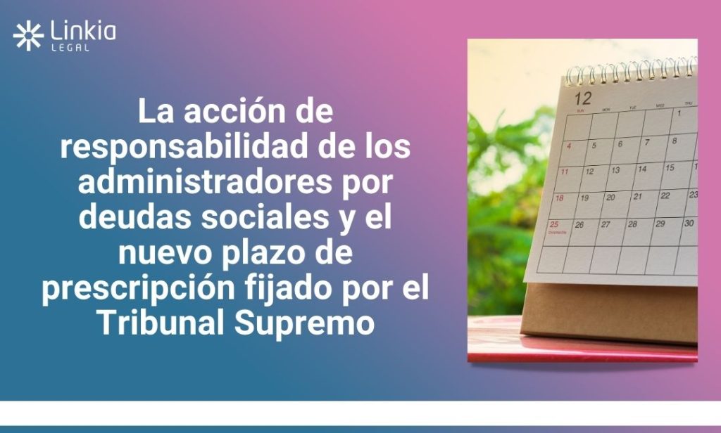 La acción de responsabilidad de los administradores por deudas sociales y el nuevo plazo de prescripción fijado por el Tribunal Supremo - Linkia Legal